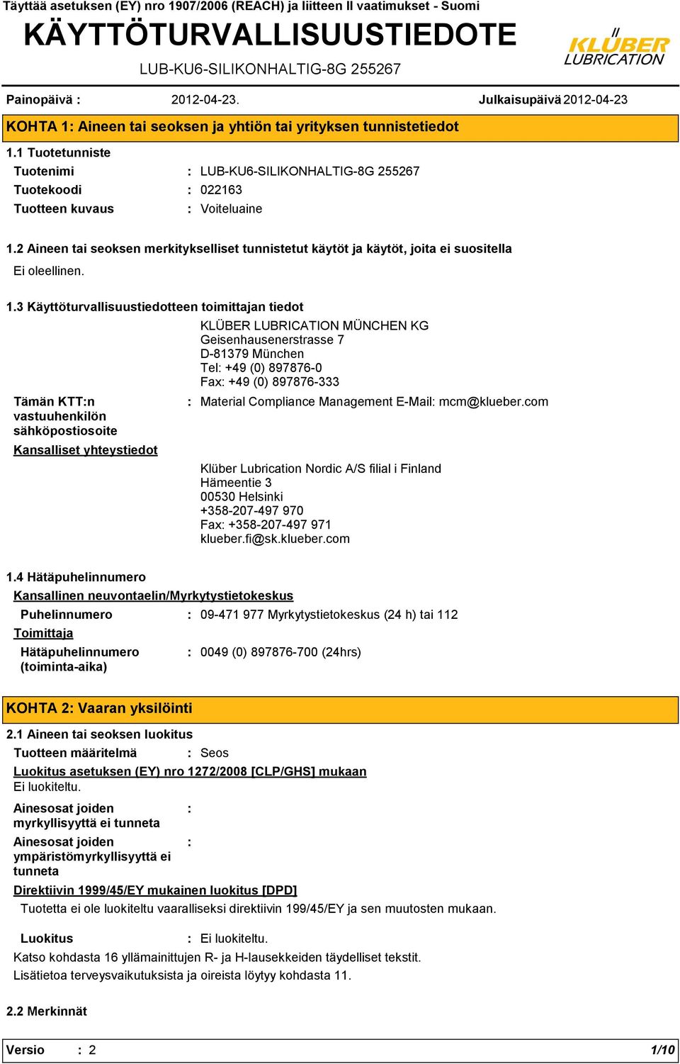 3 Käyttöturvallisuustiedotteen toimittajan tiedot Tämän KTTn vastuuhenkilön sähköpostiosoite Kansalliset yhteystiedot KLÜBER LUBRICATION MÜNCHEN KG Geisenhausenerstrasse 7 D81379 München Tel +49 (0)