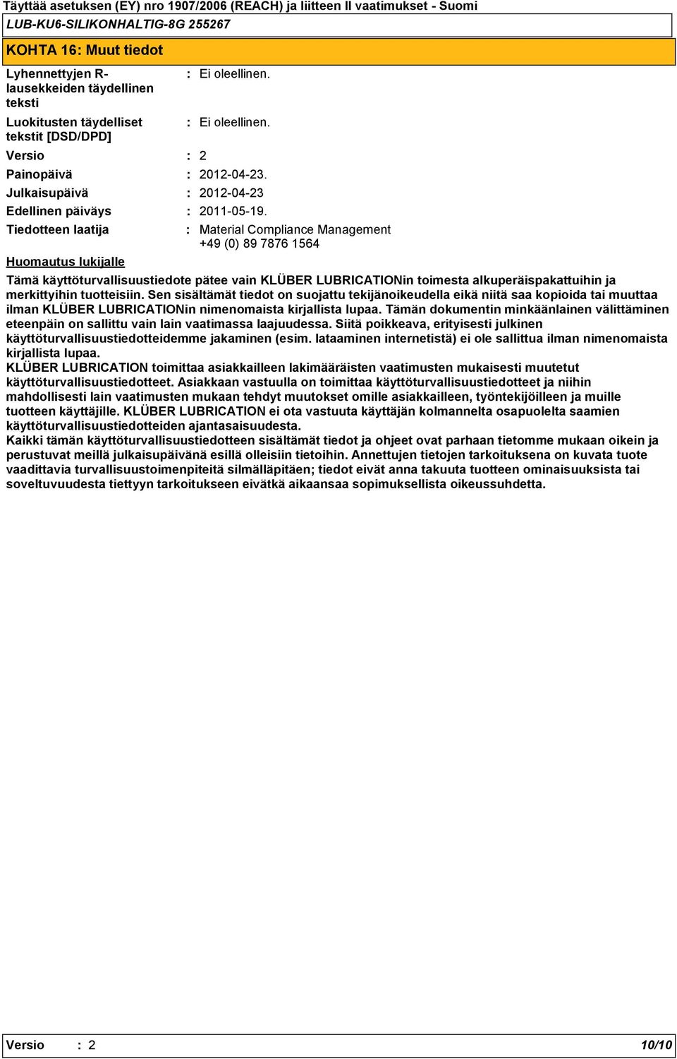 Material Compliance Management +49 (0) 89 7876 1564 Tämä käyttöturvallisuustiedote pätee vain KLÜBER LUBRICATIONin toimesta alkuperäispakattuihin ja merkittyihin tuotteisiin.