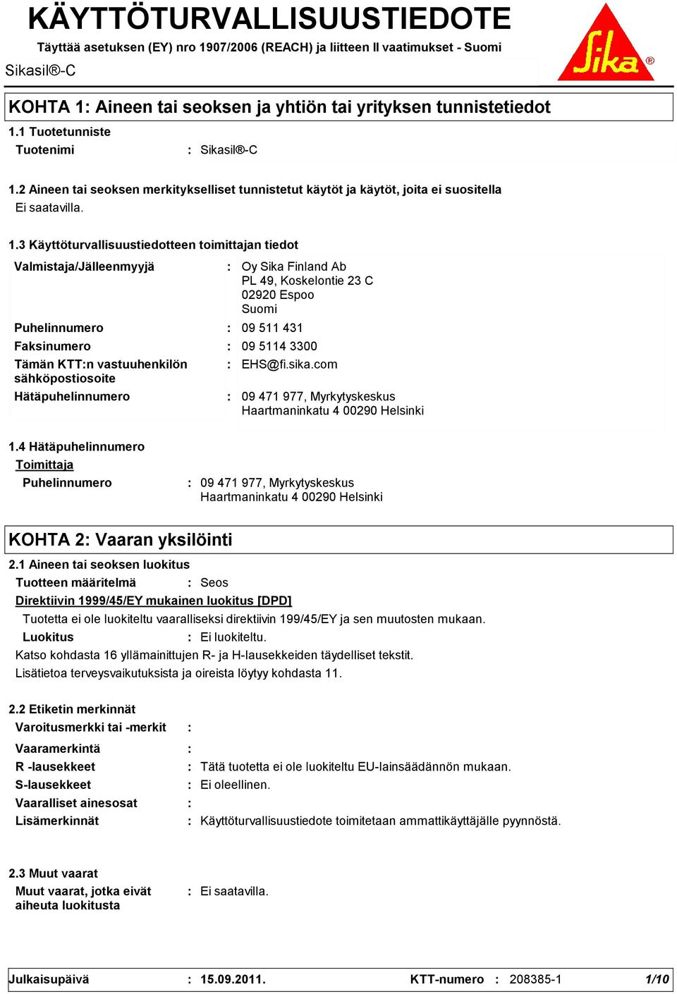 3 Käyttöturvallisuustiedotteen toimittajan tiedot Valmistaja/Jälleenmyyjä Puhelinnumero Hätäpuhelinnumero Oy Sika Finland Ab PL 49, Koskelontie 23 C 02920 Espoo Suomi 09 511 431 Faksinumero 09 5114