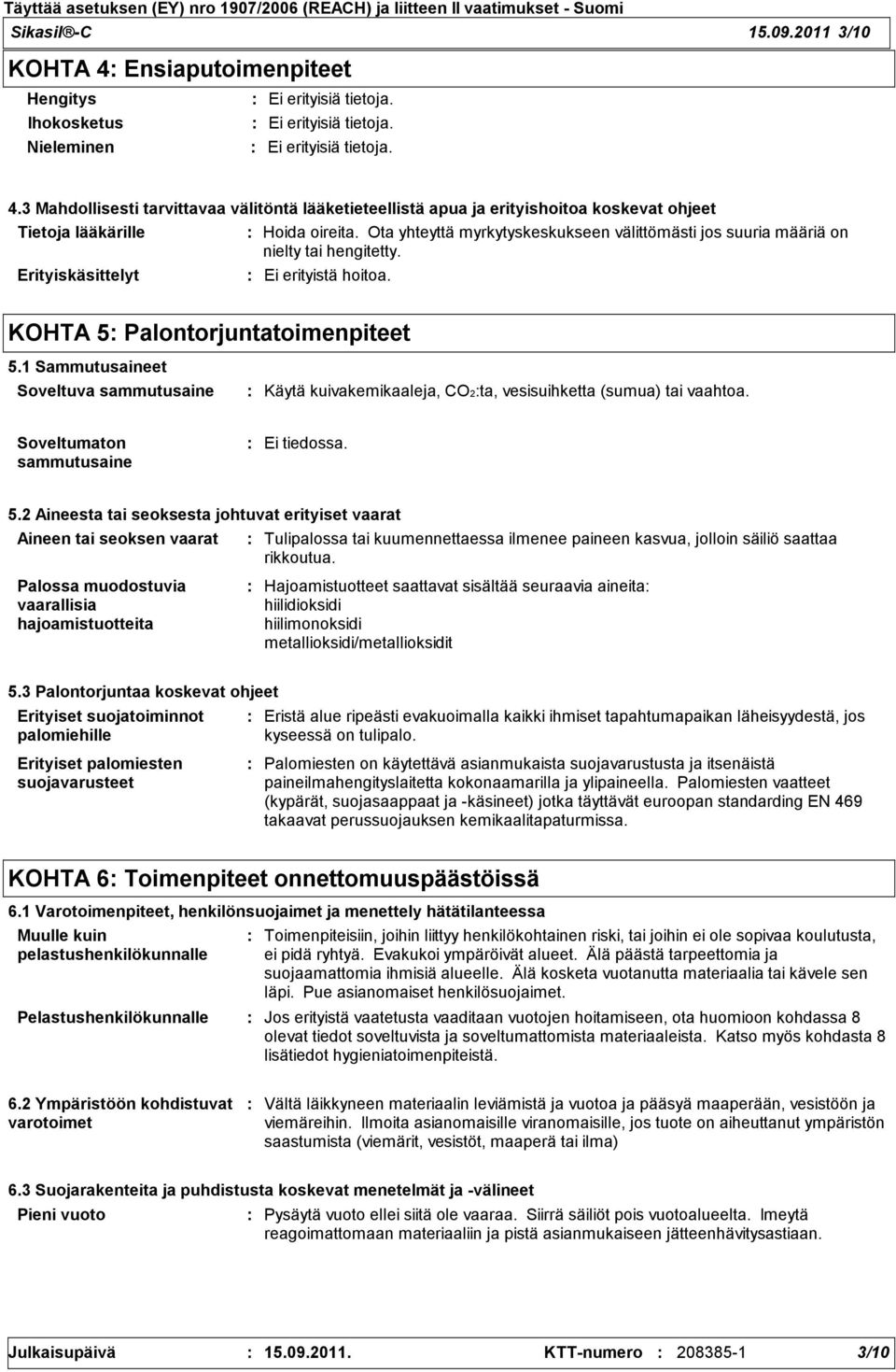 1 Sammutusaineet Soveltuva sammutusaine Käytä kuivakemikaaleja, CO2ta, vesisuihketta (sumua) tai vaahtoa. Soveltumaton sammutusaine Ei tiedossa. 5.