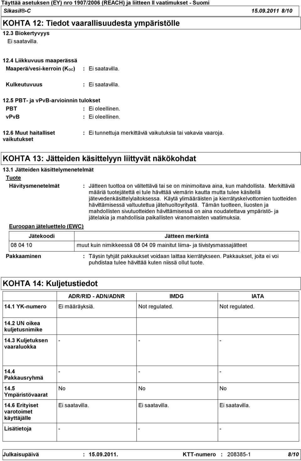 1 Jätteiden käsittelymenetelmät Tuote Hävitysmenetelmät Euroopan jäteluettelo (EWC) Jätekoodi Jätteen tuottoa on vältettävä tai se on minimoitava aina, kun mahdollista.