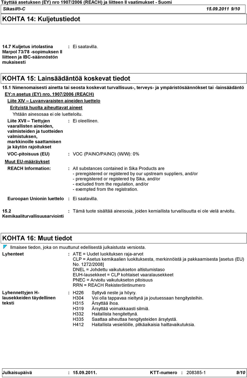 1907/2006 (REACH) Liite XIV Luvanvaraisten aineiden luettelo Erityistä huolta aiheuttavat aineet Yhtään ainesosaa ei ole luetteloitu.