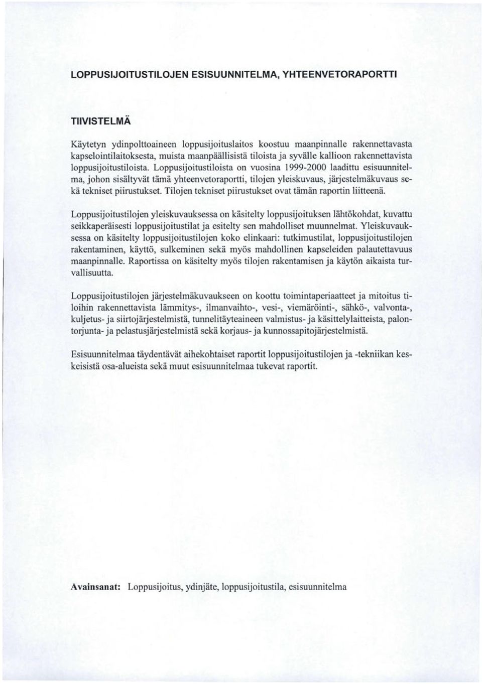 Loppusijoitustiloista on vuosina 999-2 laadittu esisuunnitelma, johon sisältyvät tämä yhteenvetoraportti, tilojen yleiskuvaus, järjestelmäkuvaus sekä tekniset piirustukset.