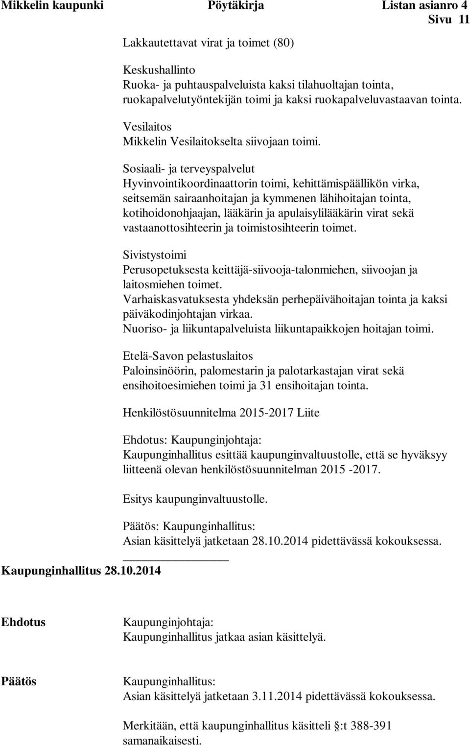 Sosiaali- ja terveyspalvelut Hyvinvointikoordinaattorin toimi, kehittämispäällikön virka, seitsemän sairaanhoitajan ja kymmenen lähihoitajan tointa, kotihoidonohjaajan, lääkärin ja apulaisylilääkärin