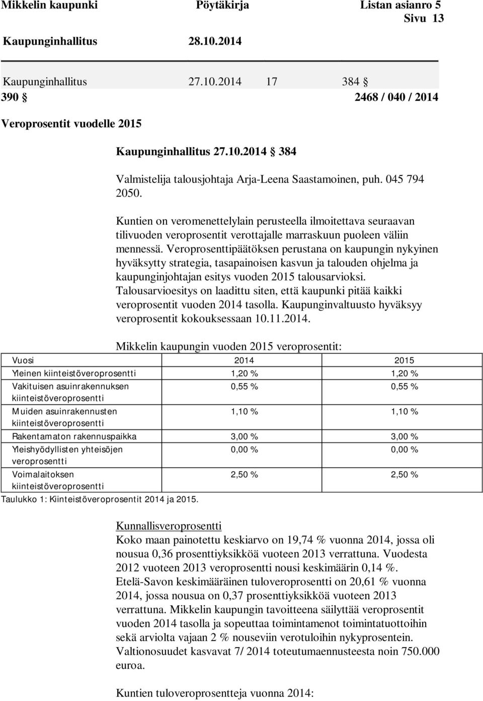 Veroprosenttipäätöksen perustana on kaupungin nykyinen hyväksytty strategia, tasapainoisen kasvun ja talouden ohjelma ja kaupunginjohtajan esitys vuoden 2015 talousarvioksi.