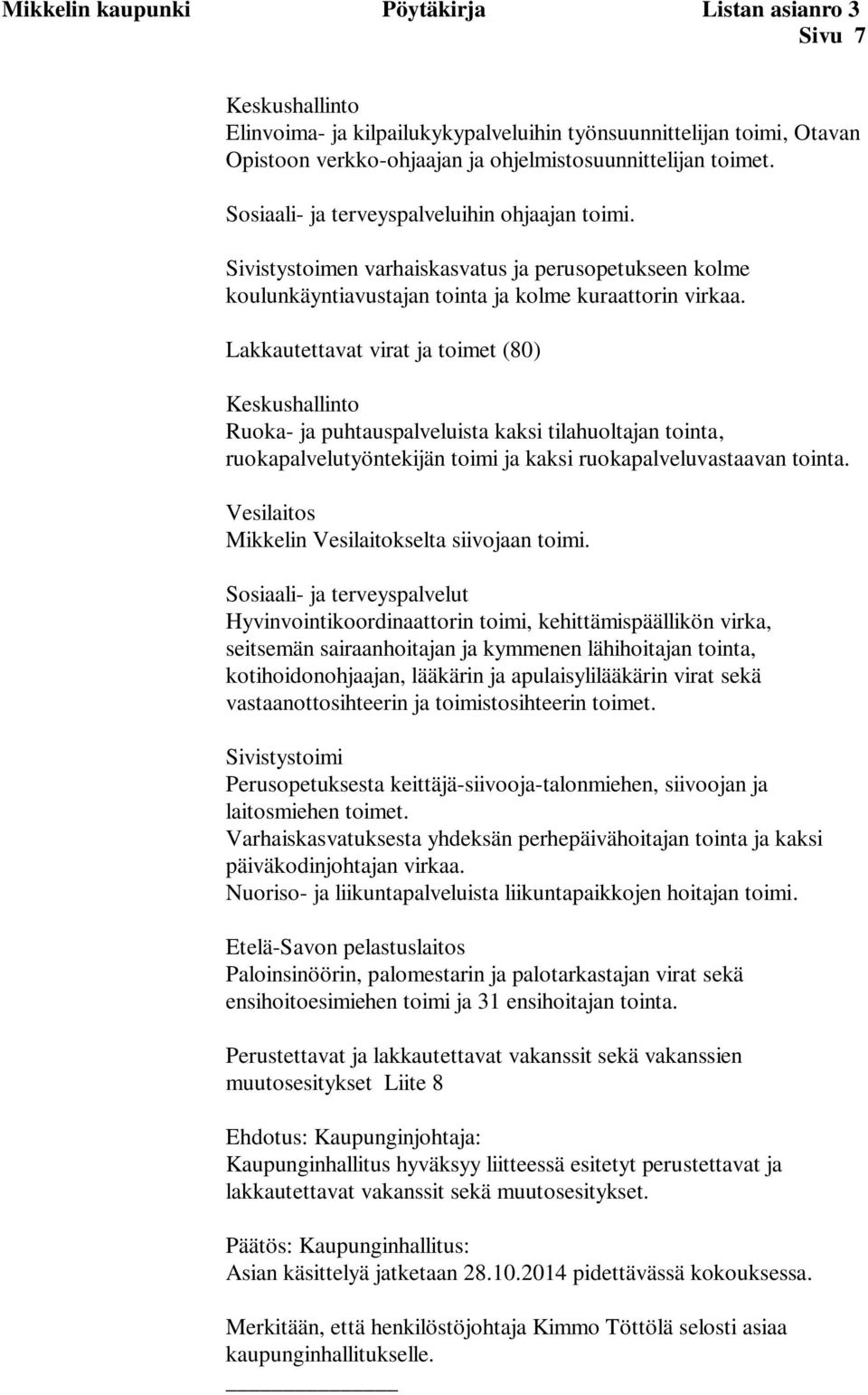 Lakkautettavat virat ja toimet (80) Keskushallinto Ruoka- ja puhtauspalveluista kaksi tilahuoltajan tointa, ruokapalvelutyöntekijän toimi ja kaksi ruokapalveluvastaavan tointa.