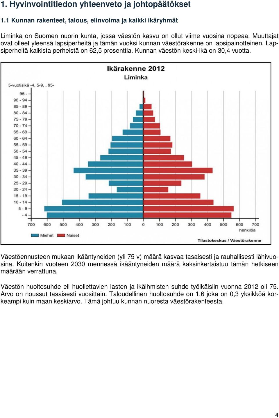 Väestöennusteen mukaan ikääntyneiden (yli 75 v) määrä kasvaa tasaisesti ja rauhallisesti lähivuosina.