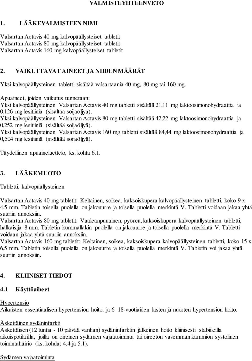 VAIKUTTAVAT AINEET JA NIIDEN MÄÄRÄT Yksi kalvopäällysteinen tabletti sisältää valsartaania 40 mg, 80 mg tai 160 mg.