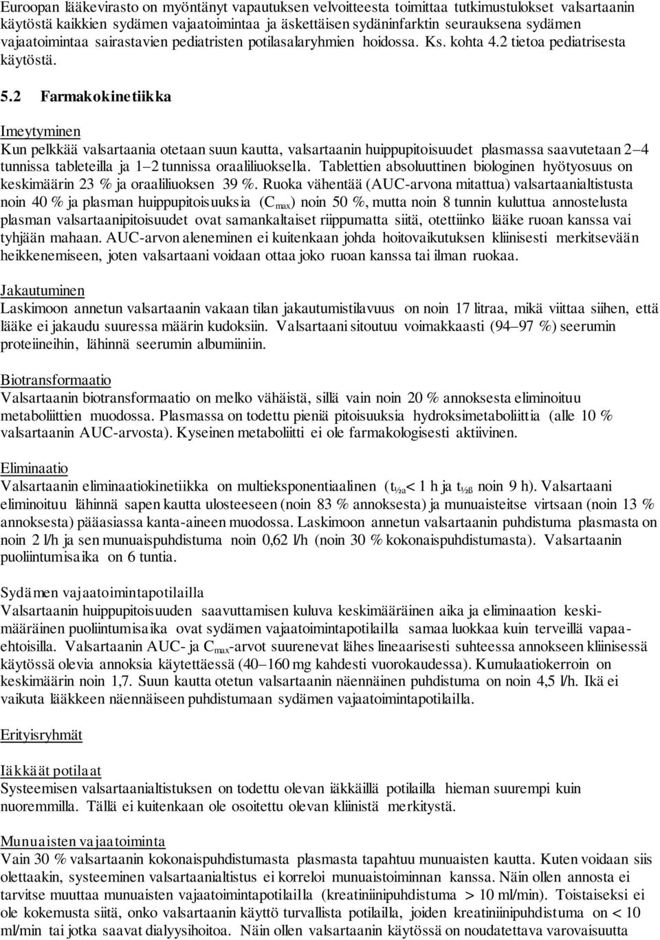 2 Farmakokinetiikka Imeytyminen Kun pelkkää valsartaania otetaan suun kautta, valsartaanin huippupitoisuudet plasmassa saavutetaan 2 4 tunnissa tableteilla ja 1 2 tunnissa oraaliliuoksella.