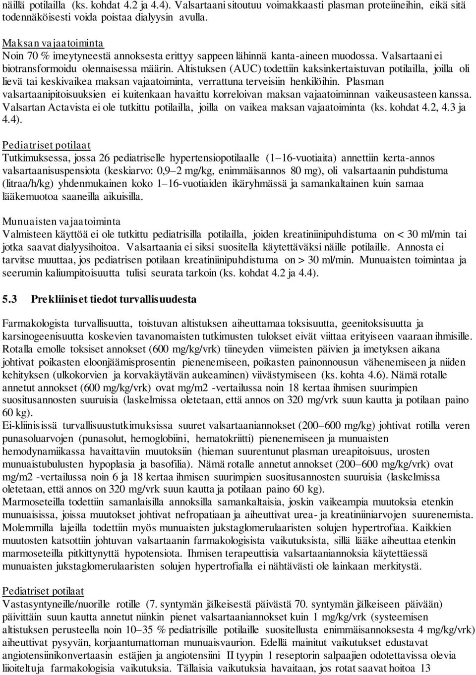 Altistuksen (AUC) todettiin kaksinkertaistuvan potilailla, joilla oli lievä tai keskivaikea maksan vajaatoiminta, verrattuna terveisiin henkilöihin.