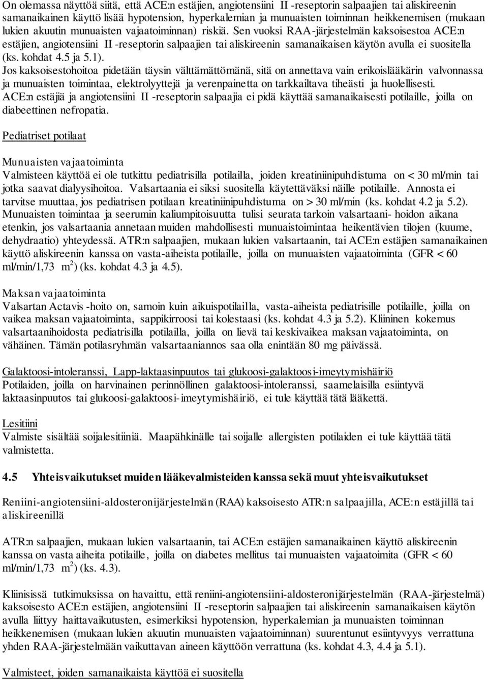 Sen vuoksi RAA-järjestelmän kaksoisestoa ACE:n estäjien, angiotensiini II -reseptorin salpaajien tai aliskireenin samanaikaisen käytön avulla ei suositella (ks. kohdat 4.5 ja 5.1).