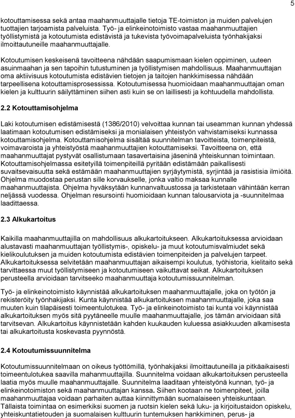 Kotoutumisen keskeisenä tavoitteena nähdään saapumismaan kielen oppiminen, uuteen asuinmaahan ja sen tapoihin tutustuminen ja työllistymisen mahdollisuus.