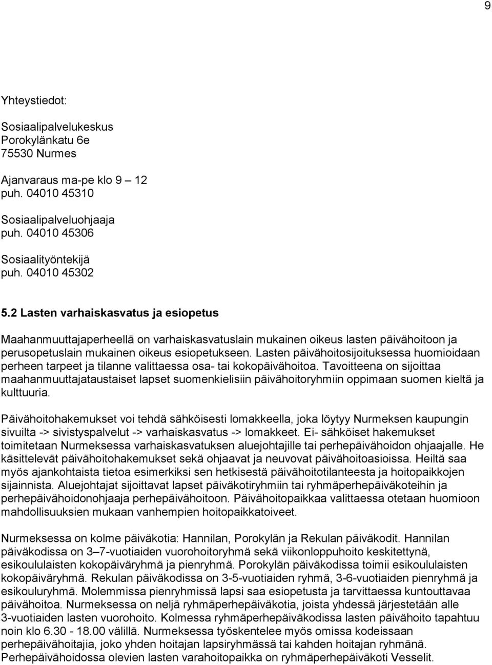 Lasten päivähoitosijoituksessa huomioidaan perheen tarpeet ja tilanne valittaessa osa- tai kokopäivähoitoa.