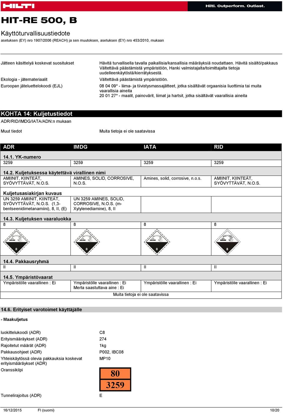 Hanki valmistajalta/toimittajalta tietoja uudelleenkäytöstä/kierrätyksestä. Vältettävä päästämistä ympäristöön.