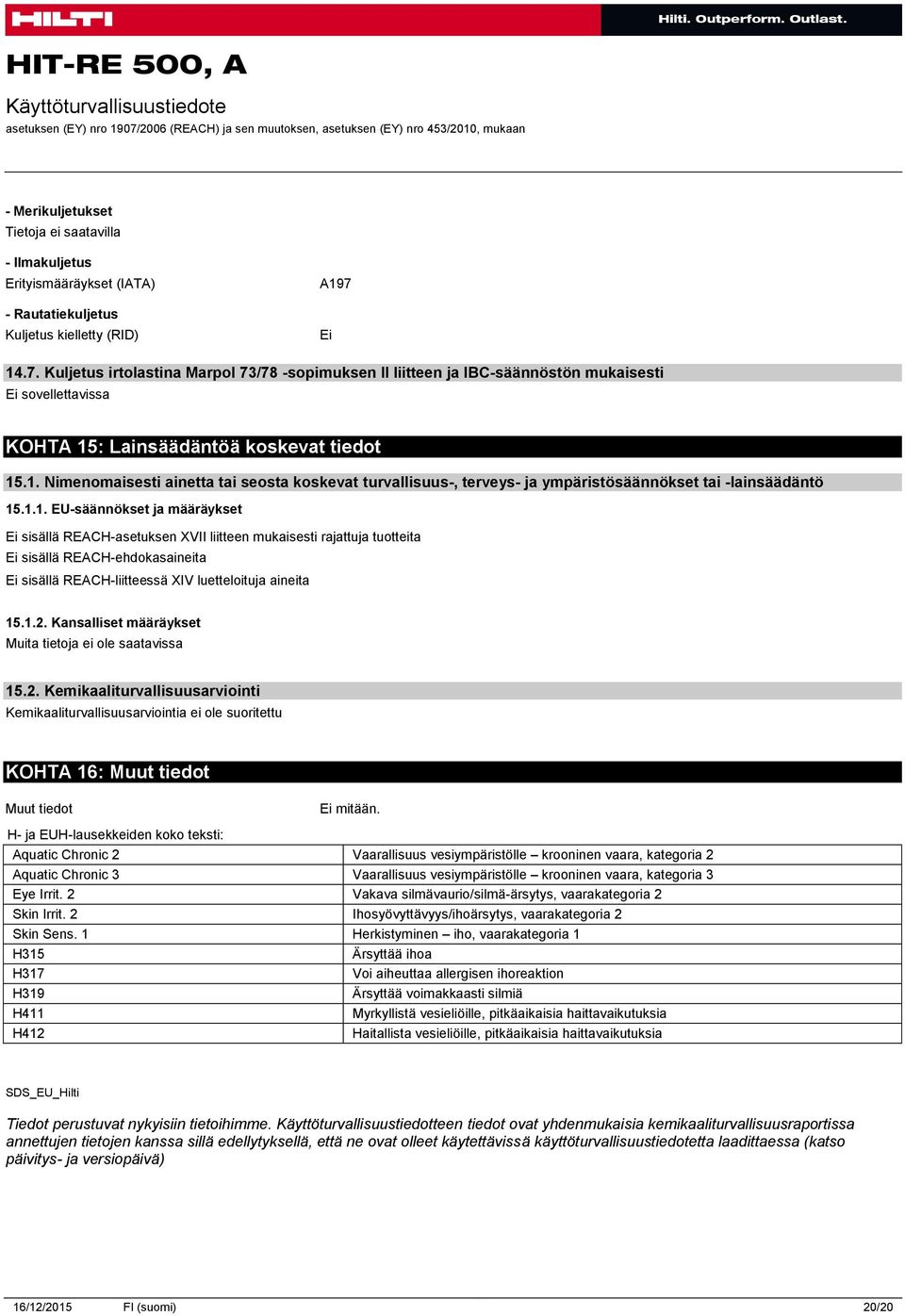 1.1. EU-säännökset ja määräykset Ei sisällä REACH-asetuksen XVII liitteen mukaisesti rajattuja tuotteita Ei sisällä REACH-ehdokasaineita Ei sisällä REACH-liitteessä XIV luetteloituja aineita 15.1.2.