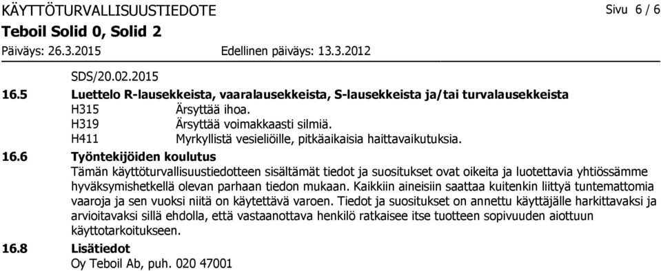 6 Työntekijöiden koulutus Tämän käyttöturvallisuustiedotteen sisältämät tiedot ja suositukset ovat oikeita ja luotettavia yhtiössämme hyväksymishetkellä olevan parhaan tiedon mukaan.