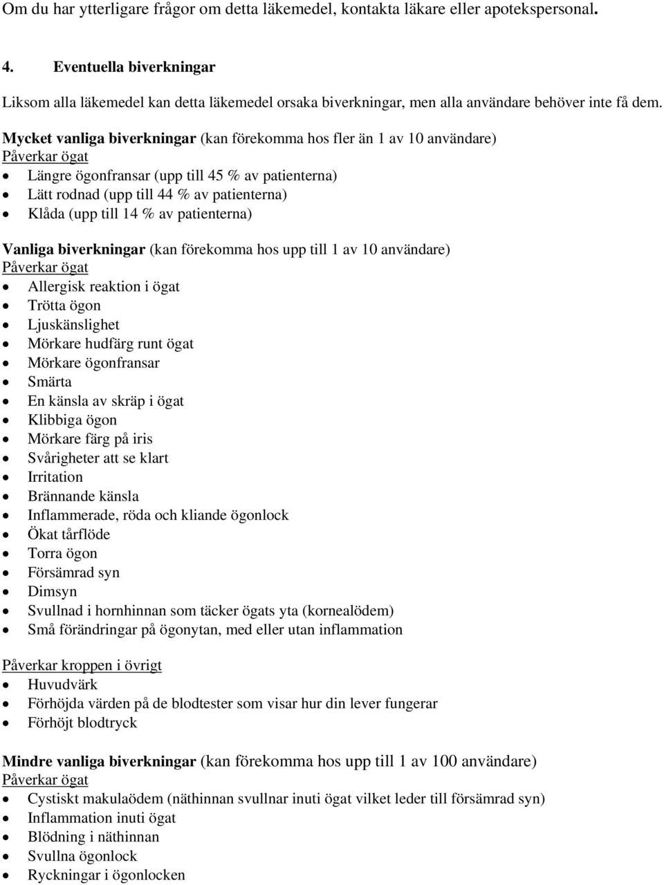 Mycket vanliga biverkningar (kan förekomma hos fler än 1 av 10 användare) Påverkar ögat Längre ögonfransar (upp till 45 % av patienterna) Lätt rodnad (upp till 44 % av patienterna) Klåda (upp till 14