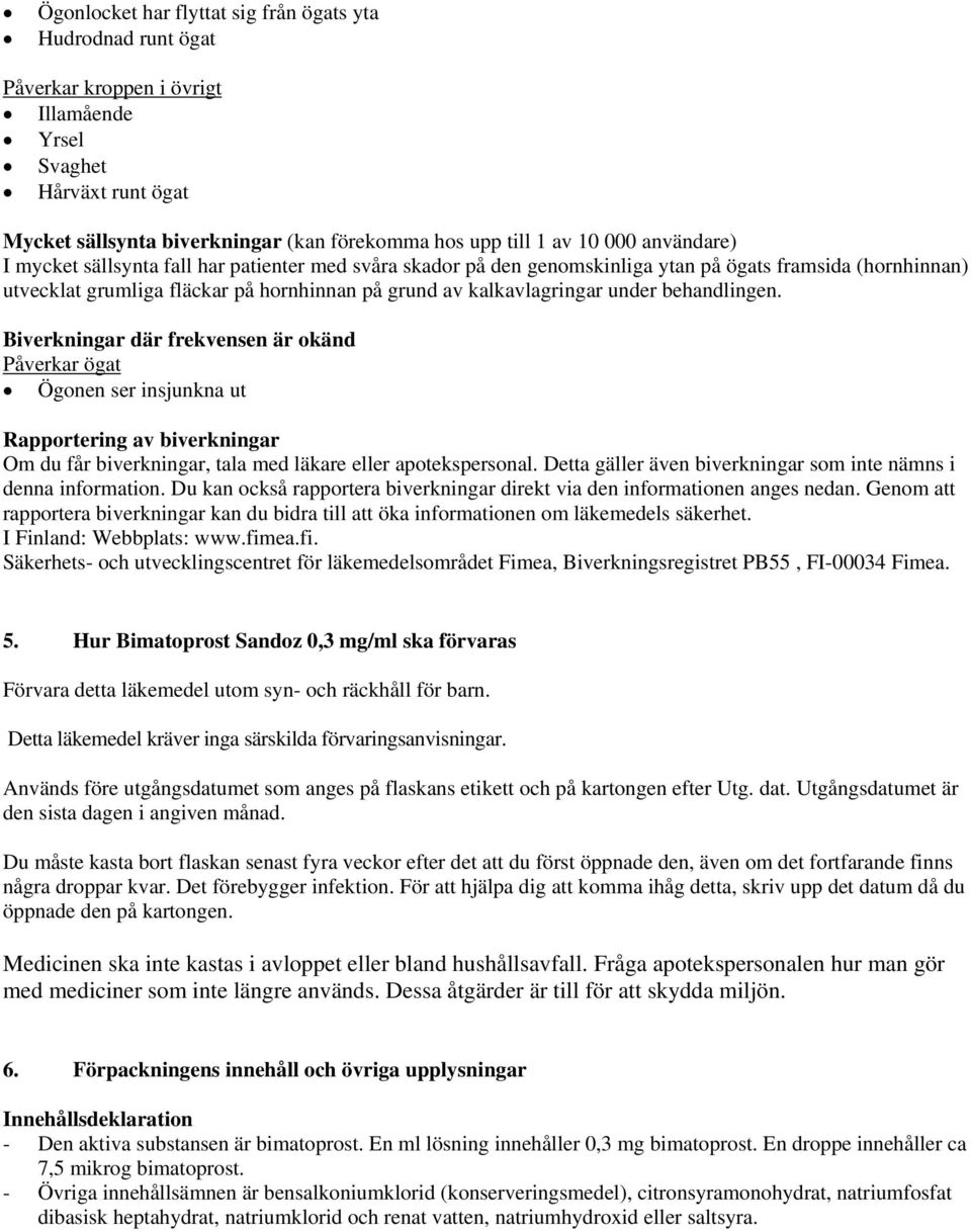 under behandlingen. Biverkningar där frekvensen är okänd Påverkar ögat Ögonen ser insjunkna ut Rapportering av biverkningar Om du får biverkningar, tala med läkare eller apotekspersonal.