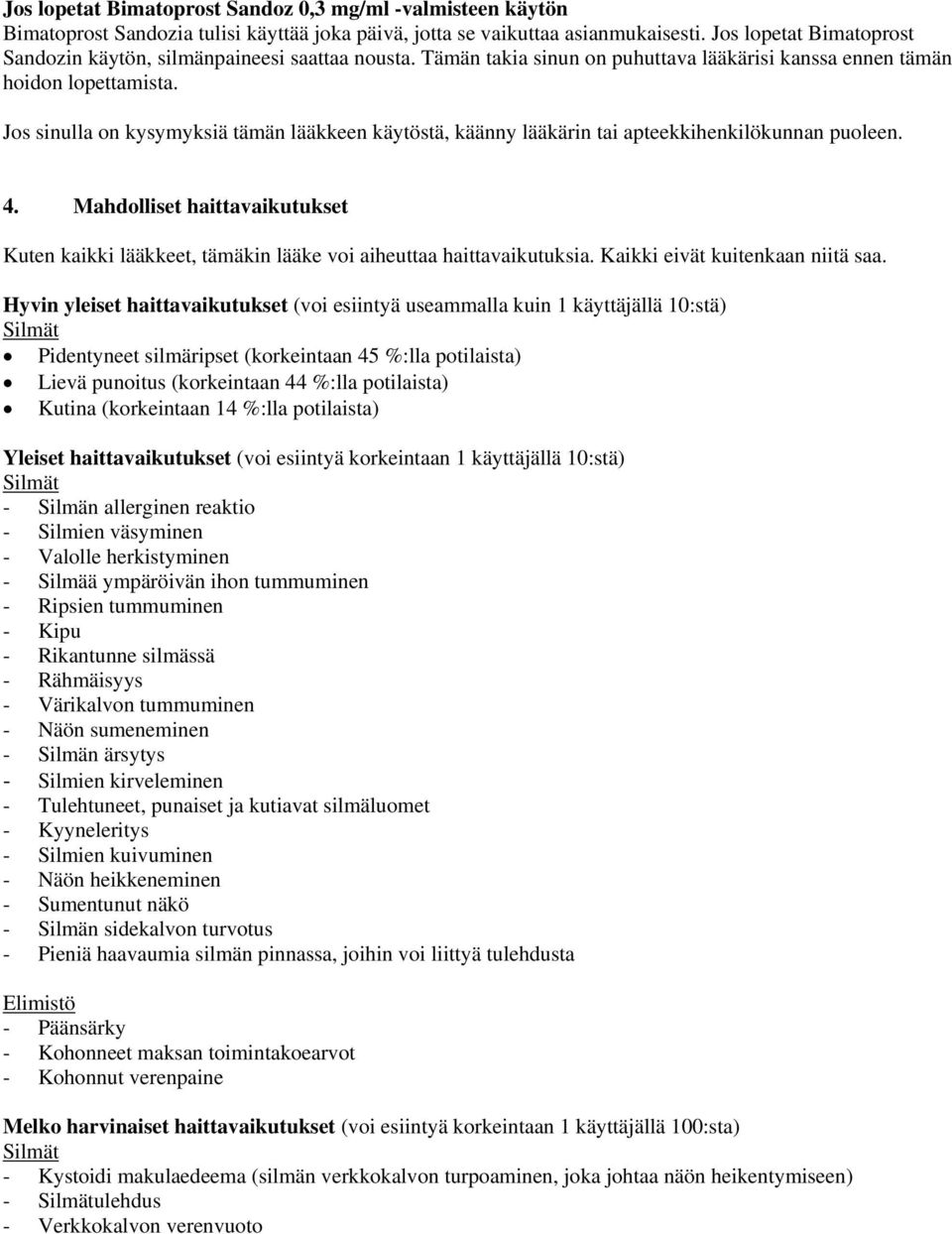 Jos sinulla on kysymyksiä tämän lääkkeen käytöstä, käänny lääkärin tai apteekkihenkilökunnan puoleen. 4.