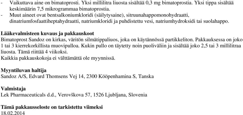 Lääkevalmisteen kuvaus ja pakkauskoot Bimatoprost Sandoz on kirkas, väritön silmätippaliuos, joka on käytännössä partikkeliton. Pakkauksessa on joko 1 tai 3 kierrekorkillista muovipulloa.