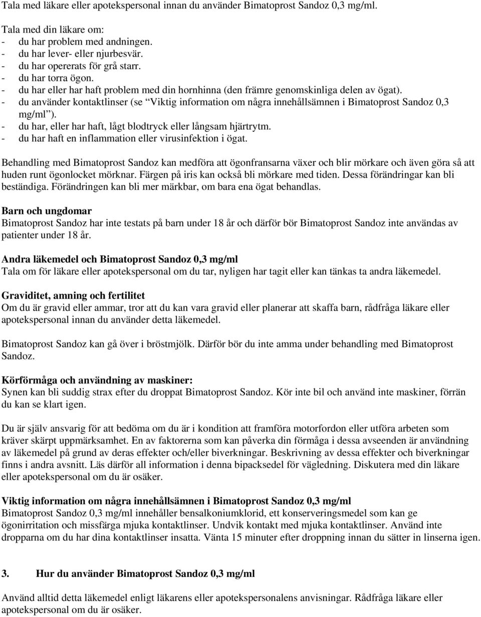 - du använder kontaktlinser (se Viktig information om några innehållsämnen i Bimatoprost Sandoz 0,3 mg/ml ). - du har, eller har haft, lågt blodtryck eller långsam hjärtrytm.