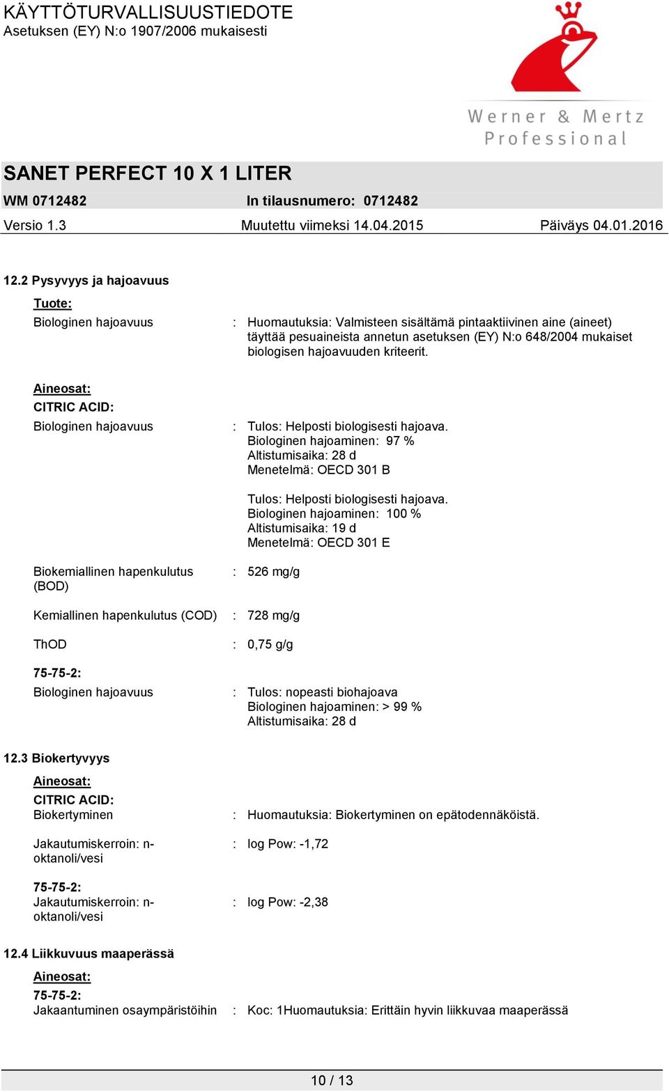 Biologinen hajoaminen: 97 % Altistumisaika: 28 d Menetelmä: OECD 301 B Tulos: Helposti biologisesti hajoava.