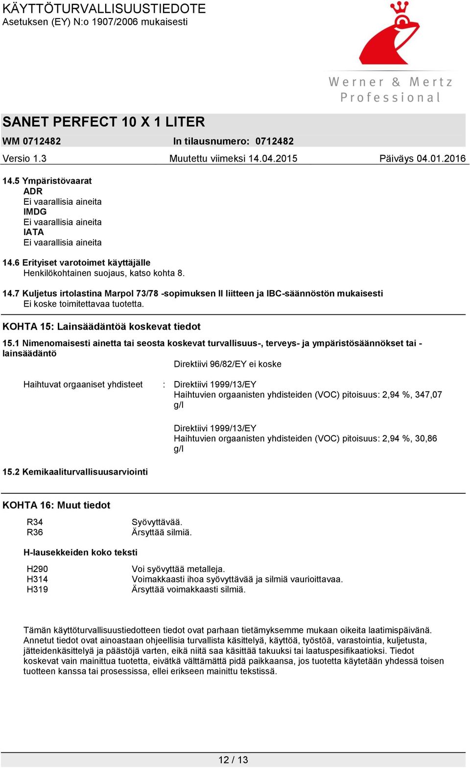 1 Nimenomaisesti ainetta tai seosta koskevat turvallisuus-, terveys- ja ympäristösäännökset tai - lainsäädäntö Direktiivi 96/82/EY ei koske Haihtuvat orgaaniset yhdisteet : Direktiivi 1999/13/EY