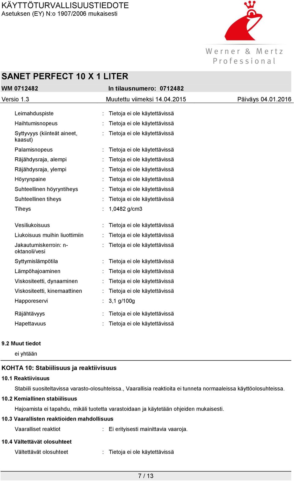 Hapettavuus : 1,0482 g/cm3 : 3,1 g/100g 9.2 Muut tiedot ei yhtään KOHTA 10: Stabiilisuus ja reaktiivisuus 10.1 Reaktiivisuus Stabiili suositeltavissa varasto-olosuhteissa.