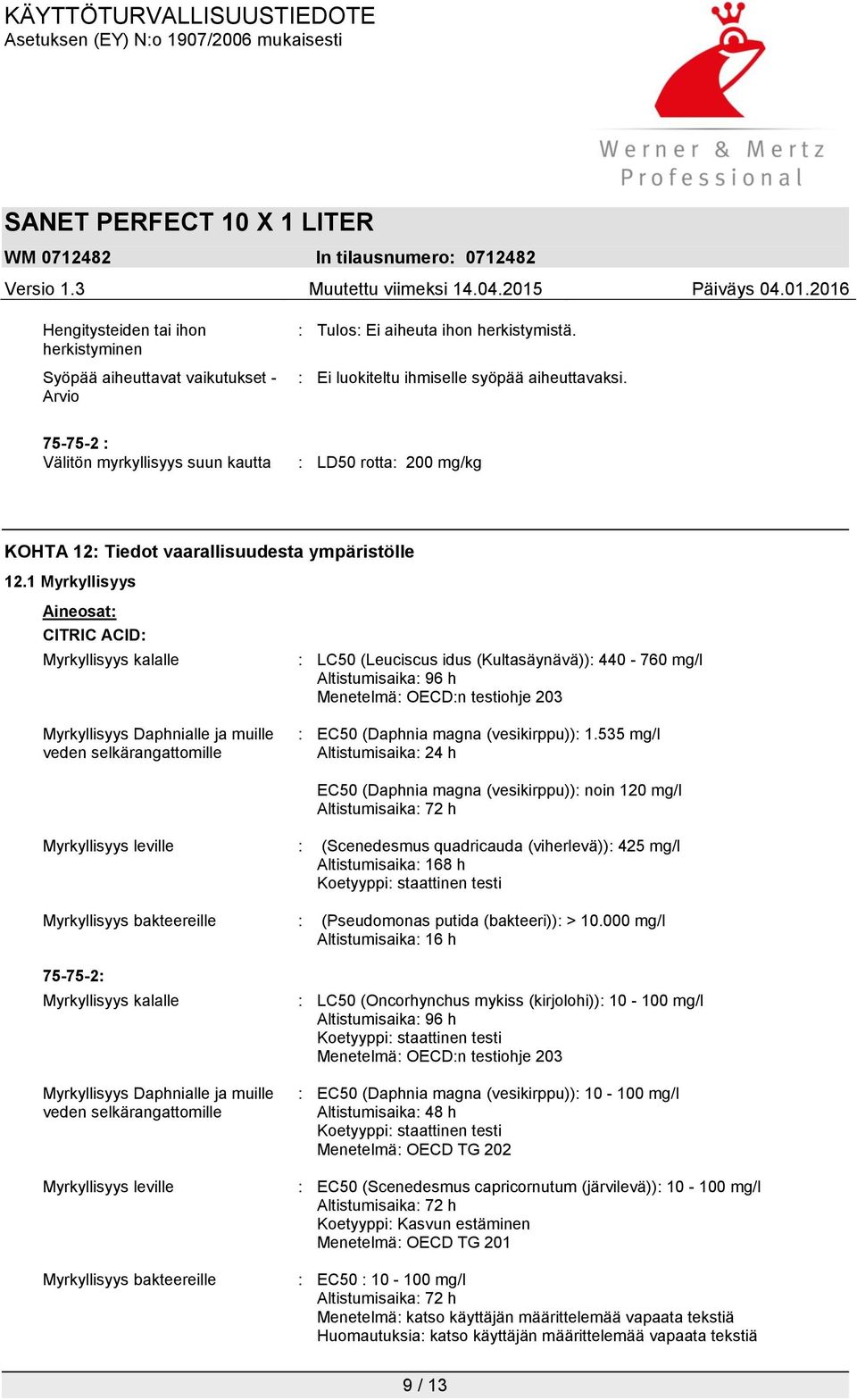 1 Myrkyllisyys Aineosat: CITRIC ACID: Myrkyllisyys kalalle Myrkyllisyys Daphnialle ja muille veden selkärangattomille : LC50 (Leuciscus idus (Kultasäynävä)): 440-760 mg/l Altistumisaika: 96 h