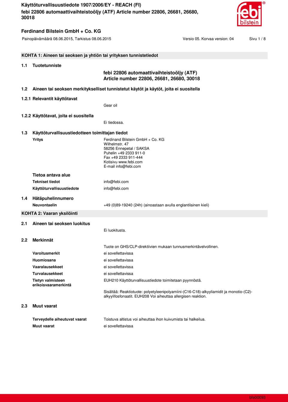 2.2 Käyttötavat, joita ei suositella Gear oil Ei tiedossa. 1.3 Käyttöturvallisuustiedotteen toimittajan tiedot Yritys Wilhelmstr.