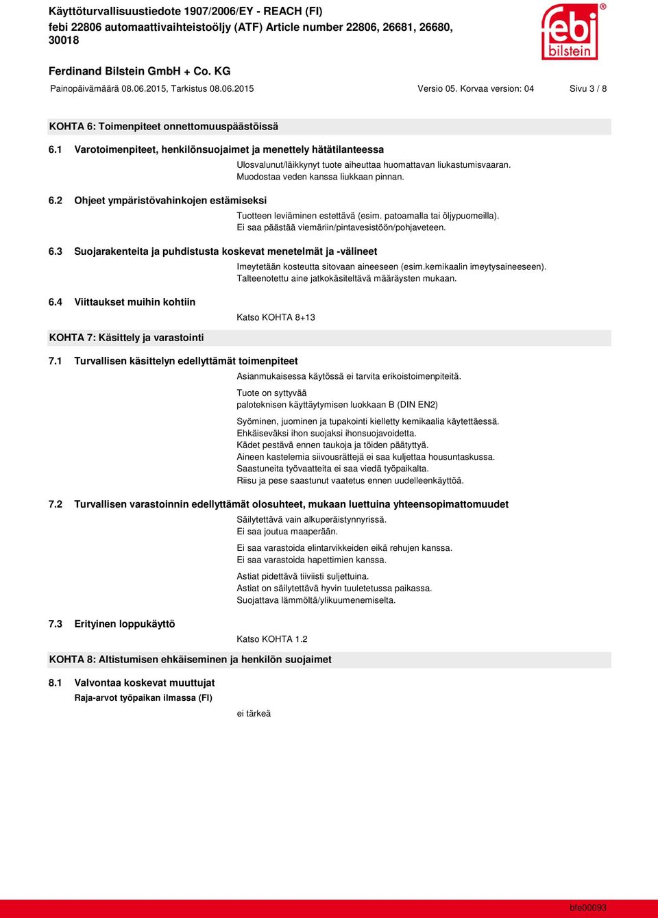 Muodostaa veden kanssa liukkaan pinnan. Tuotteen leviäminen estettävä (esim. patoamalla tai öljypuomeilla). Ei saa päästää viemäriin/pintavesistöön/pohjaveteen. 6.