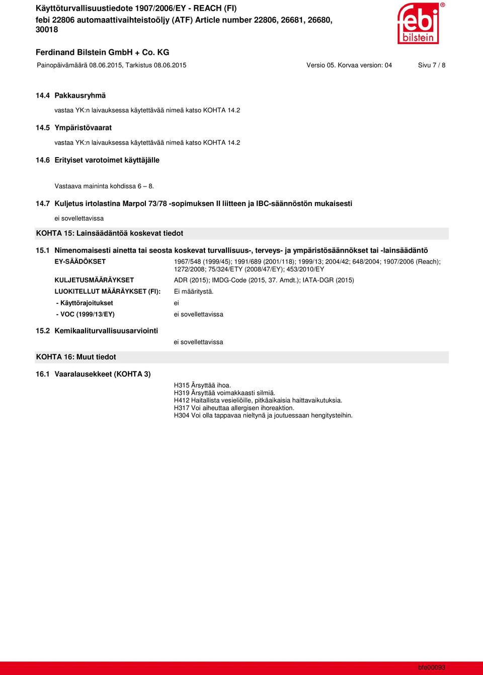 2 14.6 Erityiset varotoimet käyttäjälle Vastaava maininta kohdissa 6 8. 14.7 Kuljetus irtolastina Marpol 73/78 -sopimuksen II liitteen ja IBC-säännöstön mukaisesti KOHTA 15: Lainsäädäntöä koskevat tiedot 15.