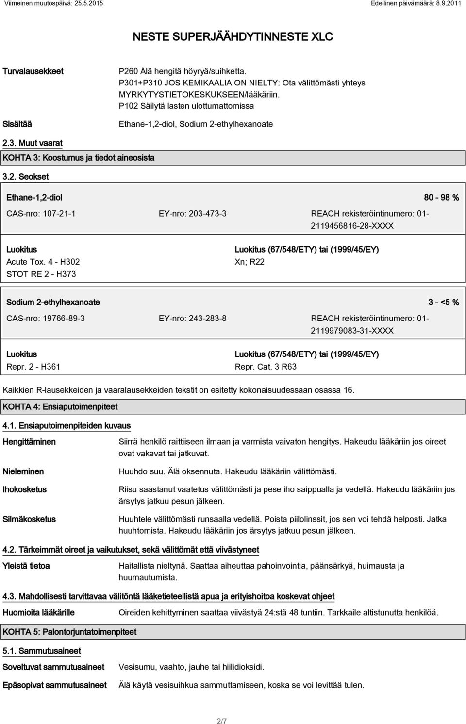 4 - H302 STOT RE 2 - H373 Luokitus (67/548/ETY) tai (1999/45/EY) Xn; R22 Sodium 2-ethylhexanoate 3 - <5 % CAS-nro: 19766-89-3 EY-nro: 243-283-8 REACH rekisteröintinumero: 01-2119979083-31-XXXX