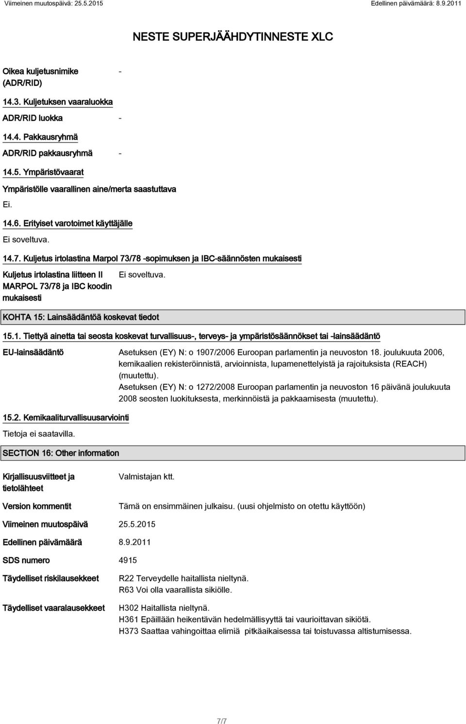 Kuljetus irtolastina Marpol 73/78 -sopimuksen ja IBC-säännösten mukaisesti Kuljetus irtolastina liitteen II MARPOL 73/78 ja IBC koodin mukaisesti Ei soveltuva.