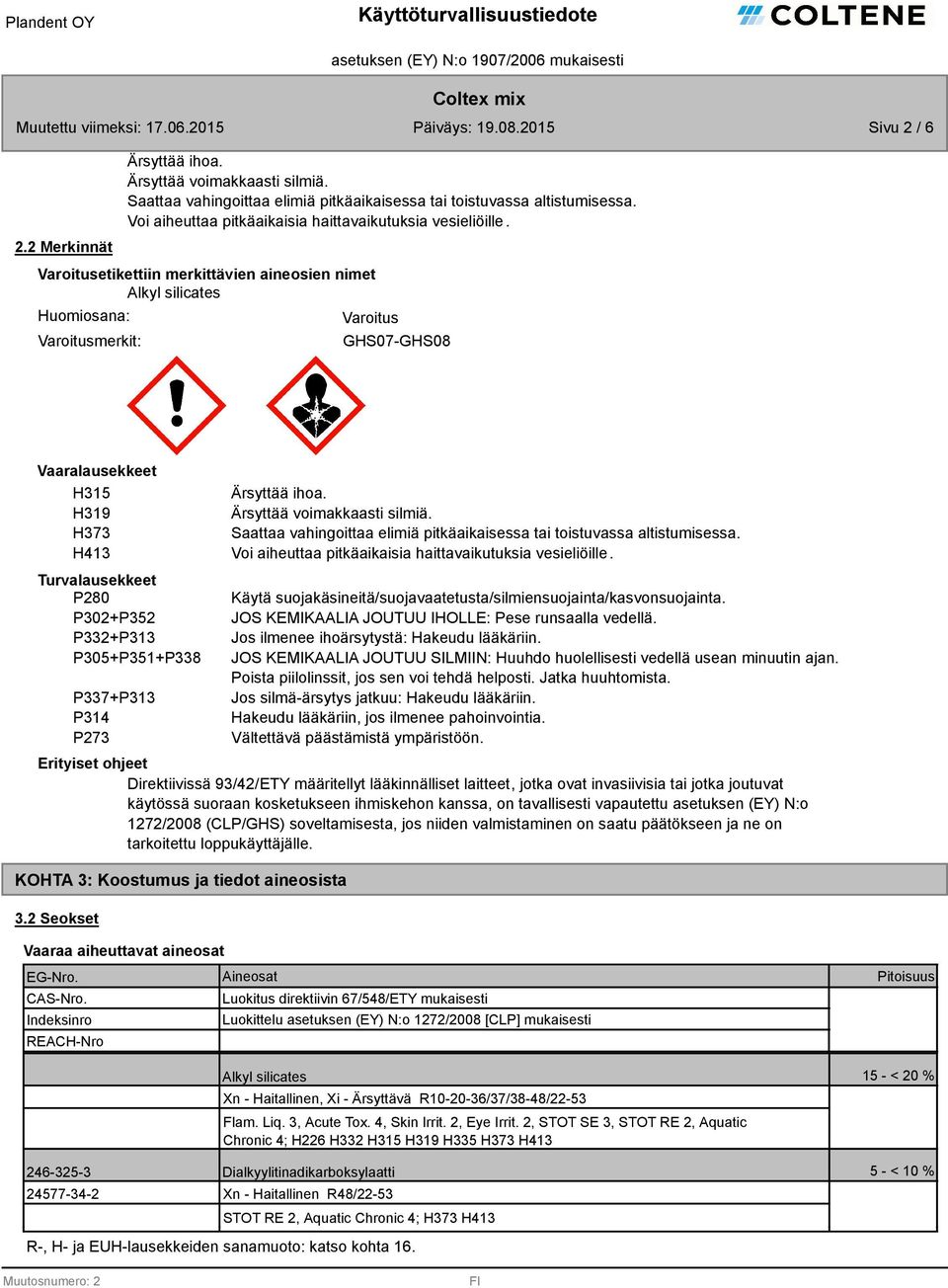 P305+P351+P338 P337+P313 P314 P273 Ärsyttää ihoa. Voi aiheuttaa pitkäaikaisia haittavaikutuksia vesieliöille. Käytä suojakäsineitä/suojavaatetusta/silmiensuojainta/kasvonsuojainta.