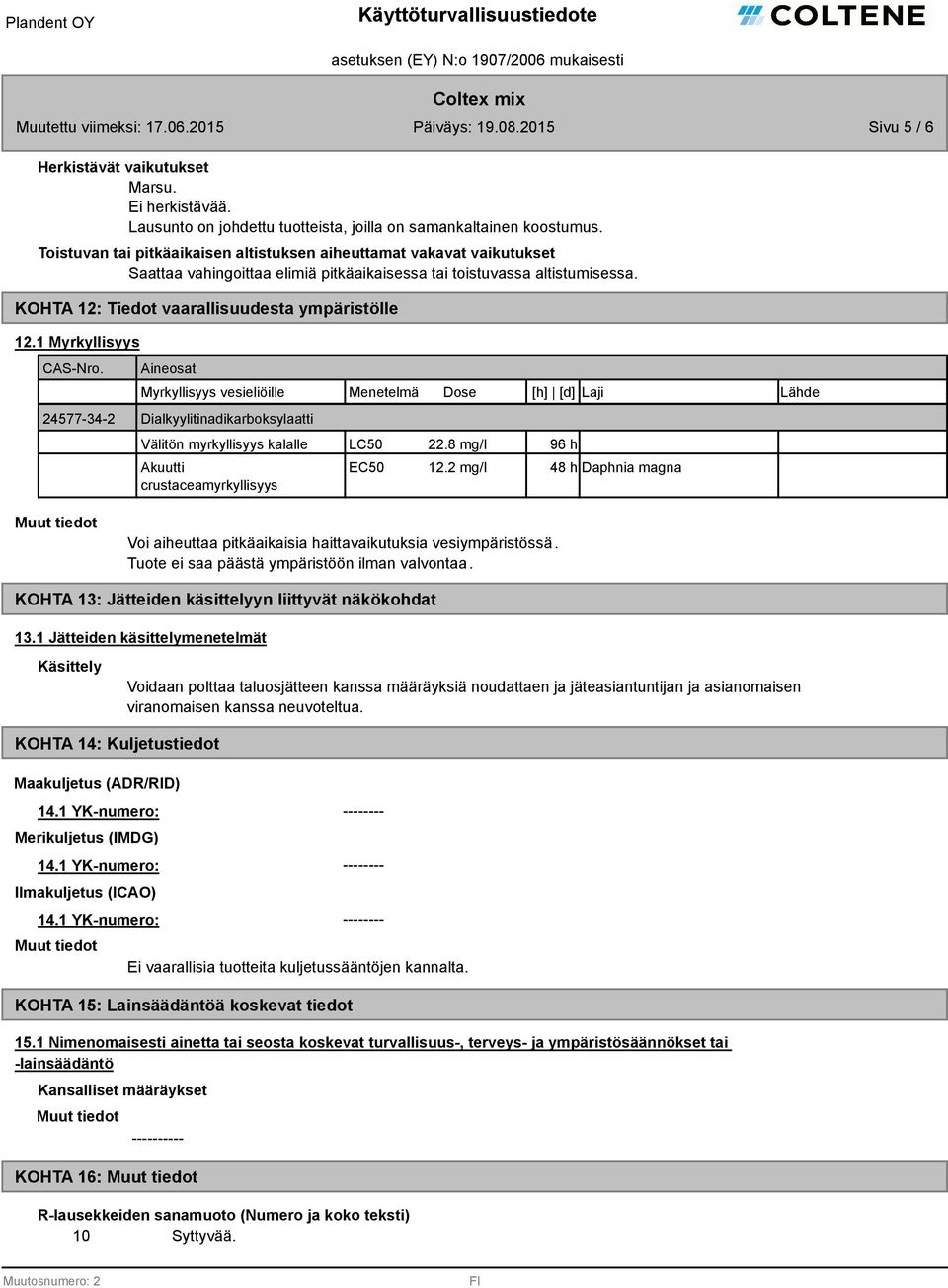 24577-34-2 Aineosat Myrkyllisyys vesieliöille Menetelmä Dose [h] [d] Laji Lähde Dialkyylitinadikarboksylaatti Välitön myrkyllisyys kalalle Akuutti crustaceamyrkyllisyys LC50 22.8 mg/l 96 h EC50 12.