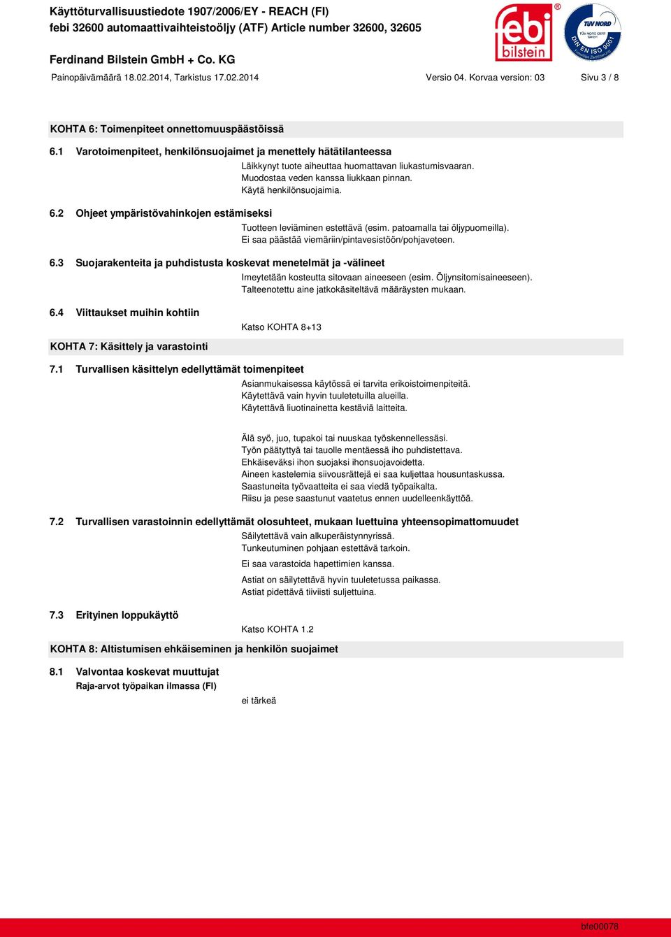 Muodostaa veden kanssa liukkaan pinnan. Käytä henkilönsuojaimia. Tuotteen leviäminen estettävä (esim. patoamalla tai öljypuomeilla). Ei saa päästää viemäriin/pintavesistöön/pohjaveteen. 6.