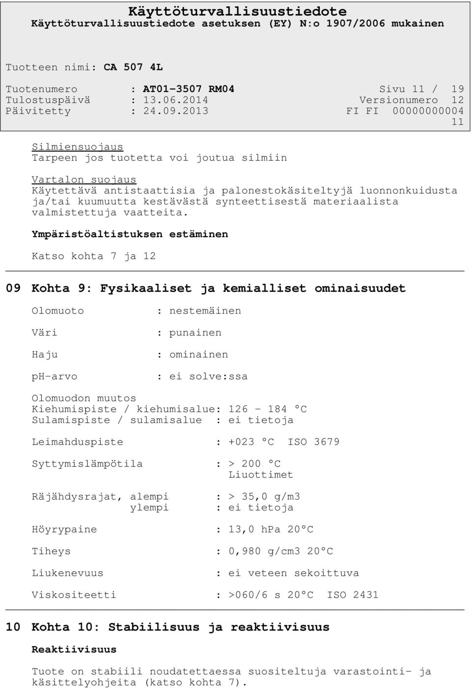 Ympäristöaltistuksen estäminen Katso kohta 7 ja 12 09 Kohta 9: Fysikaaliset ja kemialliset ominaisuudet Olomuoto Väri Haju ph-arvo : nestemäinen : punainen : ominainen : ei solve:ssa Olomuodon muutos