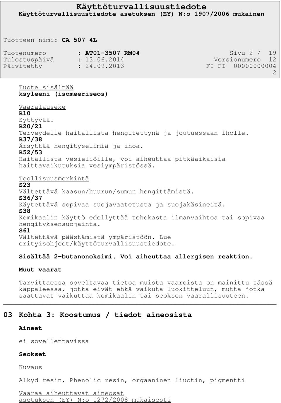 Teollisuusmerkintä S23 Vältettävä kaasun/huurun/sumun hengittämistä. S36/37 Käytettävä sopivaa suojavaatetusta ja suojakäsineitä.