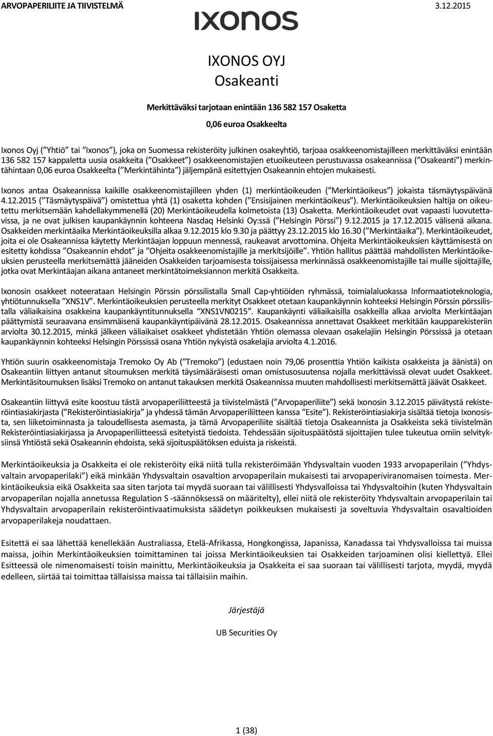 osakkeenomistajilleen merkittäväksi enintään 136 582 157 kappaletta uusia osakkeita ( Osakkeet ) osakkeenomistajien etuoikeuteen perustuvassa osakeannissa ( Osakeanti ) merkintähintaan 0,06 euroa