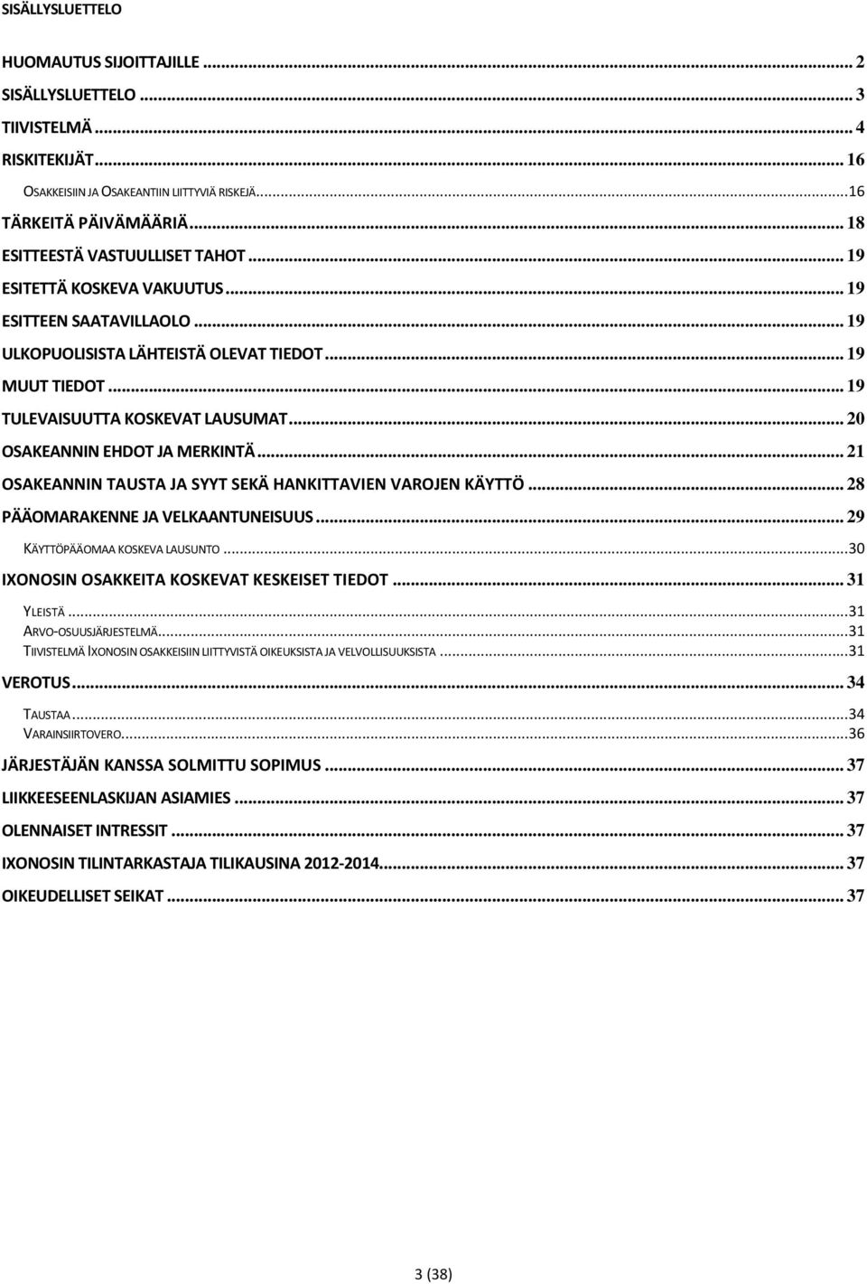 .. 20 OSAKEANNIN EHDOT JA MERKINTÄ... 21 OSAKEANNIN TAUSTA JA SYYT SEKÄ HANKITTAVIEN VAROJEN KÄYTTÖ... 28 PÄÄOMARAKENNE JA VELKAANTUNEISUUS... 29 KÄYTTÖPÄÄOMAA KOSKEVA LAUSUNTO.