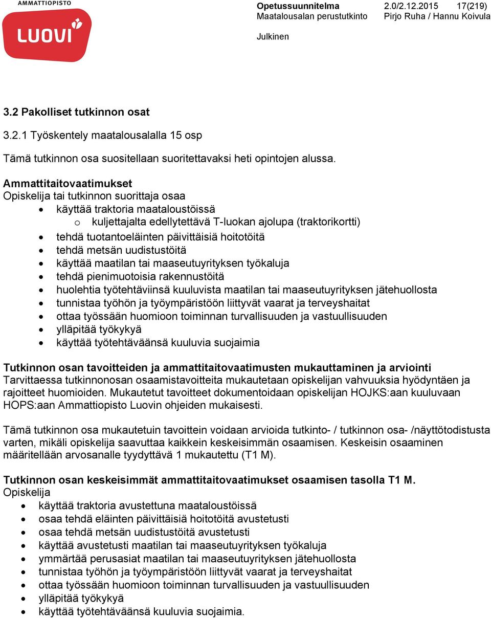 hoitotöitä tehdä metsän uudistustöitä käyttää maatilan tai maaseutuyrityksen työkaluja tehdä pienimuotoisia rakennustöitä huolehtia työtehtäviinsä kuuluvista maatilan tai maaseutuyrityksen