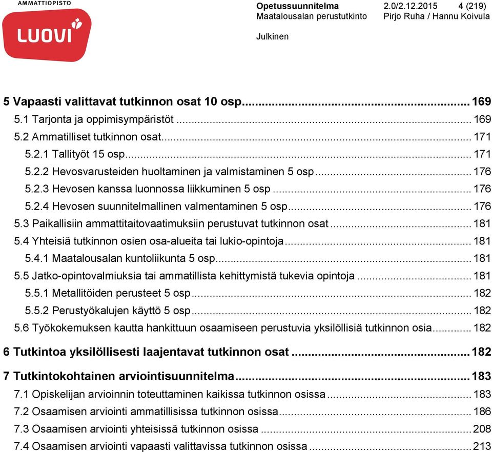 .. 181 5.4 Yhteisiä tutkinnon osien osa-alueita tai lukio-opintoja... 181 5.4.1 Maatalousalan kuntoliikunta 5 osp... 181 5.5 Jatko-opintovalmiuksia tai ammatillista kehittymistä tukevia opintoja.