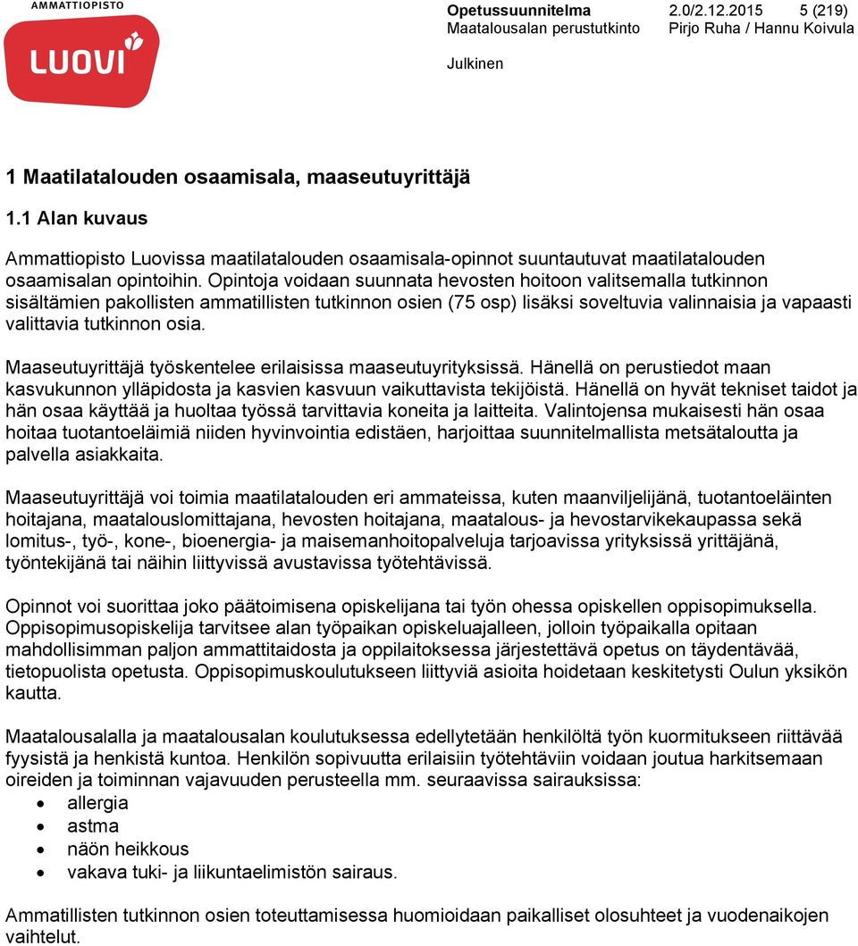 Opintoja voidaan suunnata hevosten hoitoon valitsemalla tutkinnon sisältämien pakollisten ammatillisten tutkinnon osien (75 osp) lisäksi soveltuvia valinnaisia ja vapaasti valittavia tutkinnon osia.