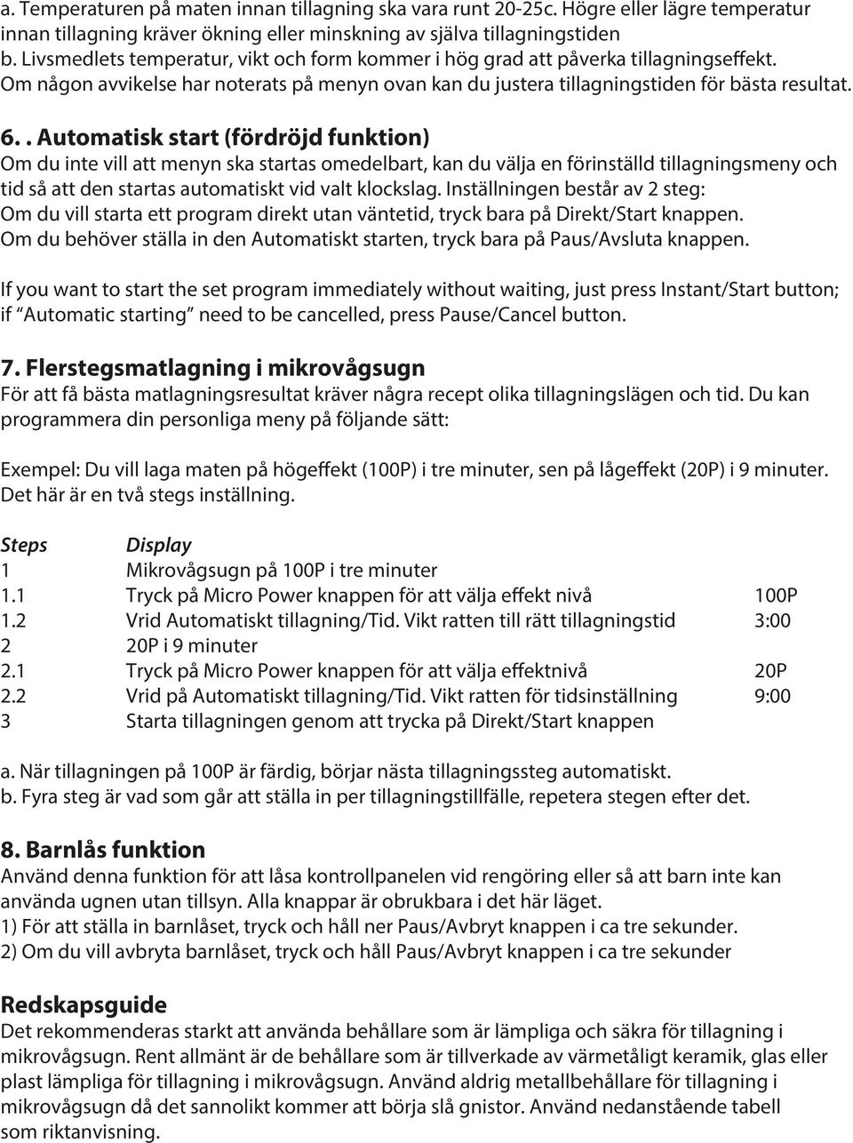 . Automatisk start (fördröjd funktion) Om du inte vill att menyn ska startas omedelbart, kan du välja en förinställd tillagningsmeny och tid så att den startas automatiskt vid valt klockslag.