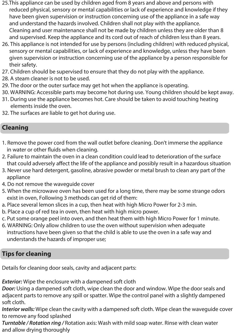 Cleaning and user maintenance shall not be made by children unless they are older than 8 and supervised. Keep the appliance and its cord out of reach of children less than 8 years. 26.