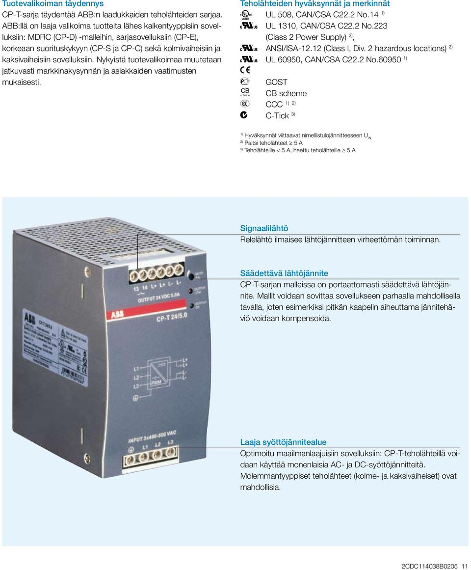 kaksivaiheisiin sovelluksiin. Nykyistä tuotevalikoimaa muutetaan jatkuvasti markkinakysynnän ja asiakkaiden vaatimusten mukaisesti. Teholähteiden hyväksynnät ja merkinnät A UL 508, CAN/CSA C22.2 No.