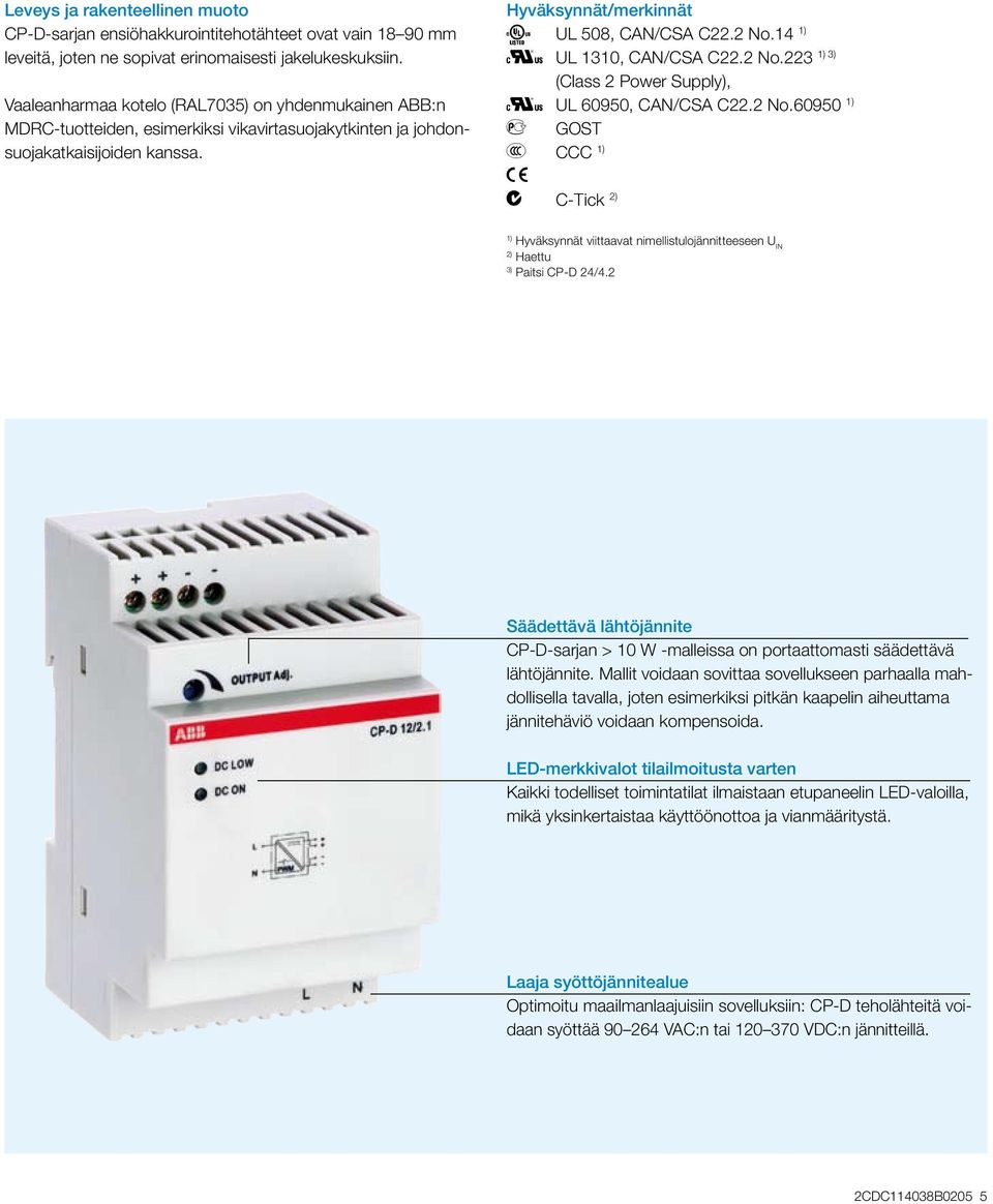 14 1) 1) 3) H UL 1310, CAN/CSA C22.2 No.223 (Class 2 Power Supply), H UL 60950, CAN/CSA C22.2 No.60950 1) D GOST E CCC 1) a b C-Tick 2) 1) Hyväksynnät viittaavat nimellistulojännitteeseen U IN 2) Haettu 3) Paitsi CP-D 24/4.