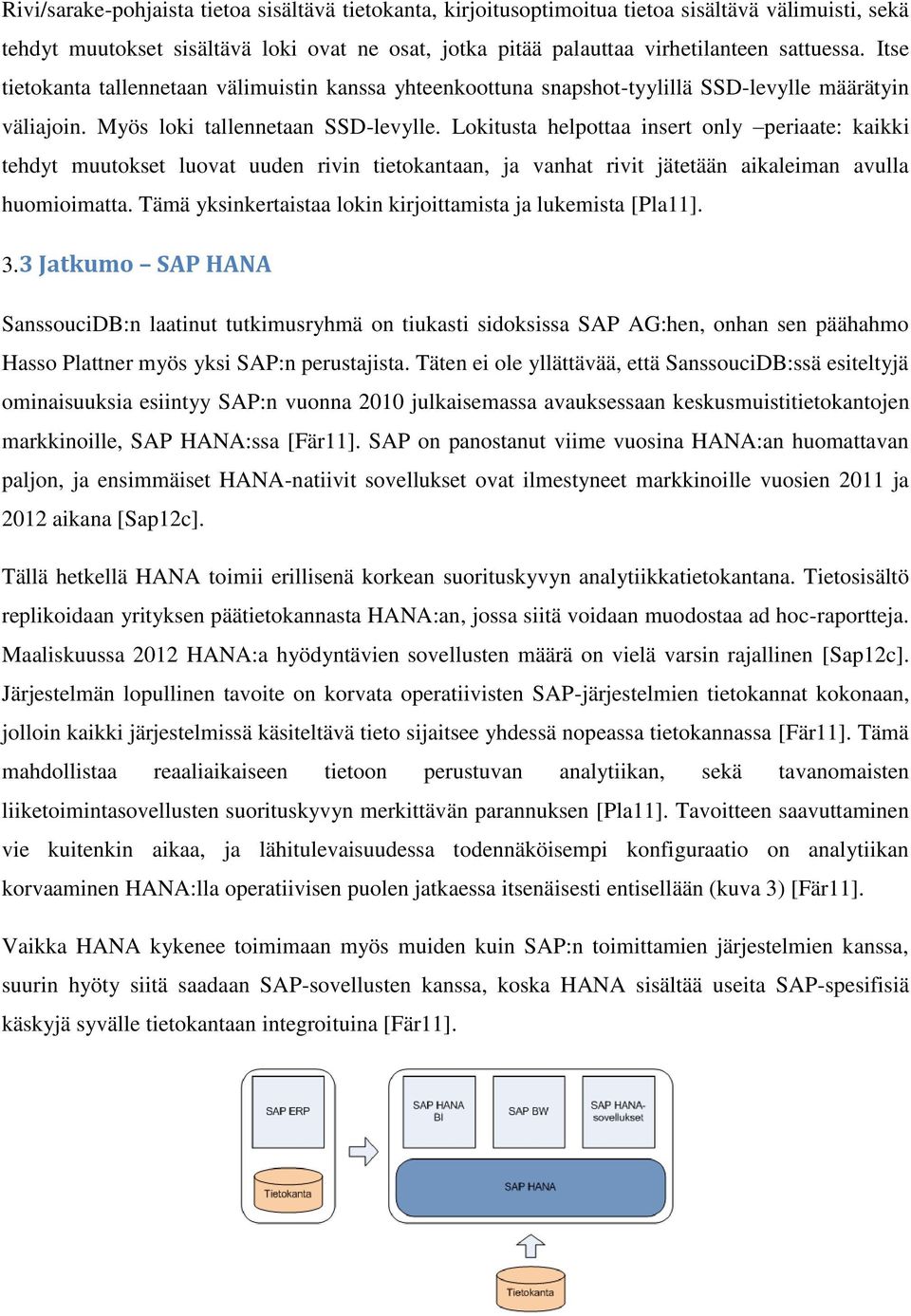 Lokitusta helpottaa insert only periaate: kaikki tehdyt muutokset luovat uuden rivin tietokantaan, ja vanhat rivit jätetään aikaleiman avulla huomioimatta.