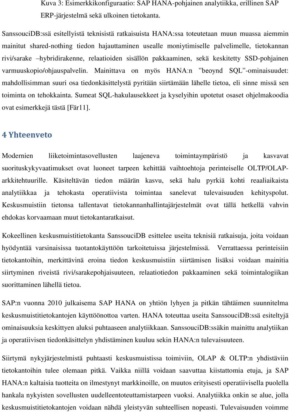 hybridirakenne, relaatioiden sisällön pakkaaminen, sekä keskitetty SSD-pohjainen varmuuskopio/ohjauspalvelin.